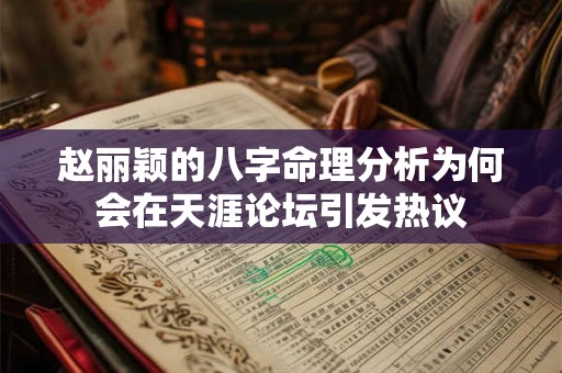 赵丽颖的八字命理分析为何会在天涯论坛引发热议