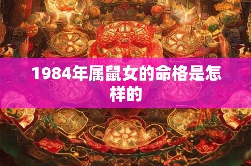1984年属鼠女的命格是怎样的