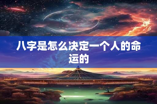 八字是怎么决定一个人的命运的
