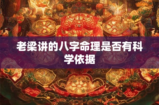 老梁讲的八字命理是否有科学依据