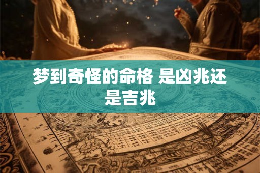 梦到奇怪的命格 是凶兆还是吉兆