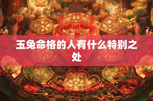 玉兔命格的人有什么特别之处