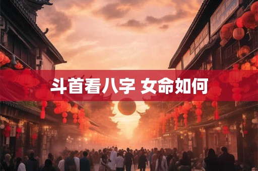 斗首看八字 女命如何
