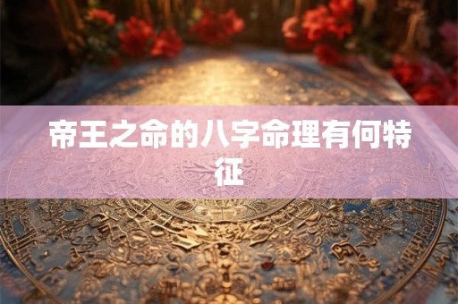帝王之命的八字命理有何特征
