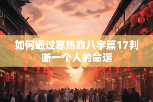 如何通过寒热命八字篇17判断一个人的命运