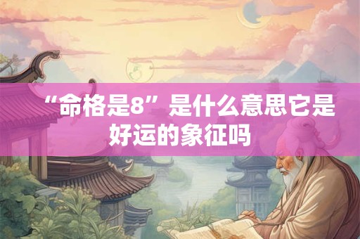 “命格是8”是什么意思它是好运的象征吗