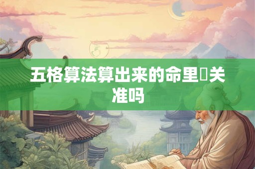 五格算法算出来的命里柤关准吗