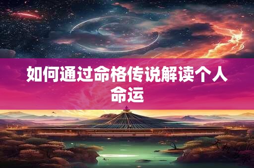 如何通过命格传说解读个人命运