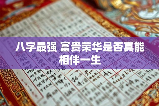 八字最强 富贵荣华是否真能相伴一生