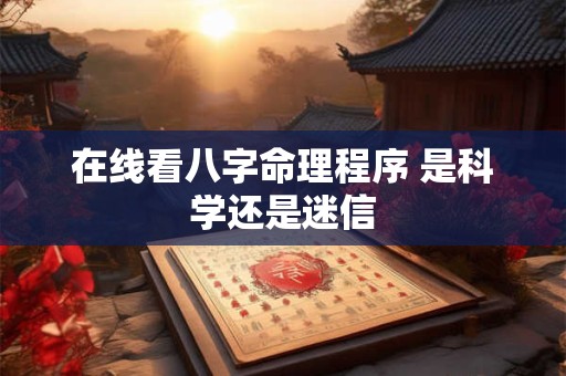 在线看八字命理程序 是科学还是迷信