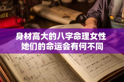 身材高大的八字命理女性 她们的命运会有何不同