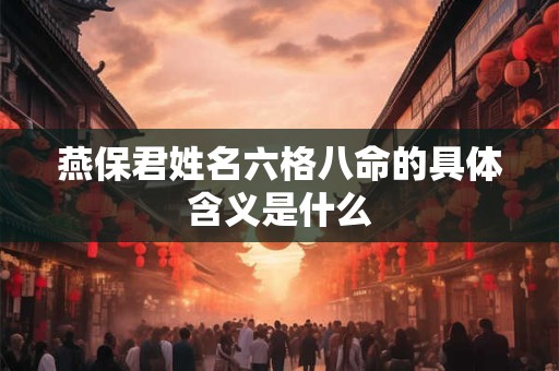 燕保君姓名六格八命的具体含义是什么