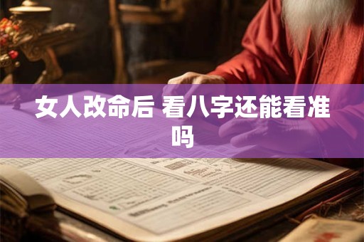 女人改命后 看八字还能看准吗