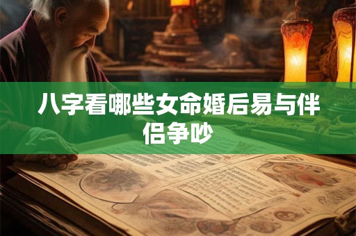 八字看哪些女命婚后易与伴侣争吵