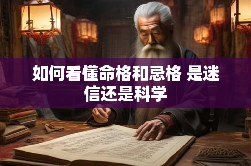 如何看懂命格和忌格 是迷信还是科学