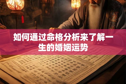 如何通过命格分析来了解一生的婚姻运势