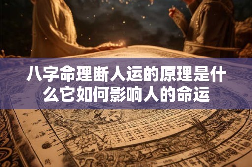 八字命理断人运的原理是什么它如何影响人的命运