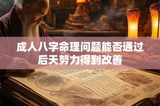 成人八字命理问题能否通过后天努力得到改善