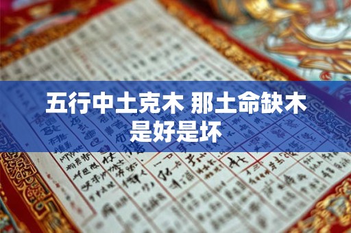五行中土克木 那土命缺木是好是坏