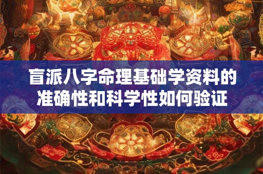 盲派八字命理基础学资料的准确性和科学性如何验证