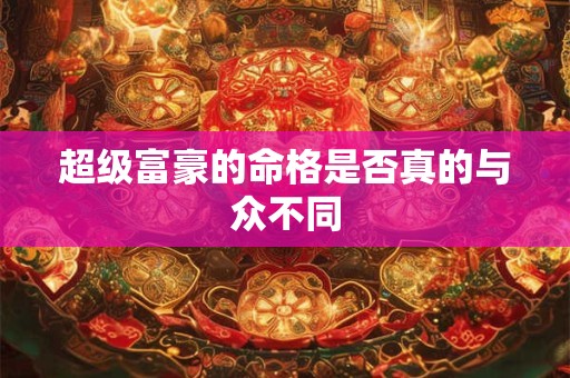 超级富豪的命格是否真的与众不同