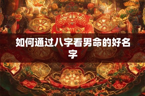 如何通过八字看男命的好名字