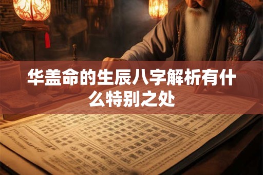 华盖命的生辰八字解析有什么特别之处