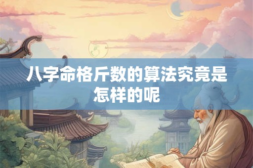 八字命格斤数的算法究竟是怎样的呢
