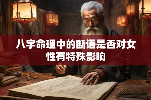 八字命理中的断语是否对女性有特殊影响