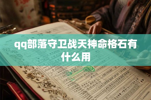 qq部落守卫战天神命格石有什么用
