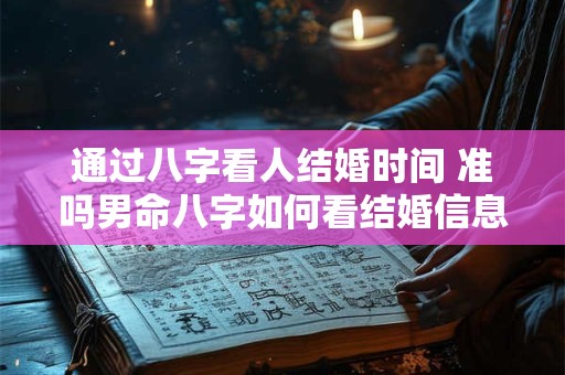 通过八字看人结婚时间 准吗男命八字如何看结婚信息