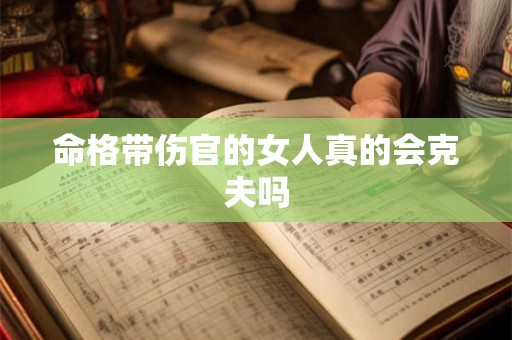 命格带伤官的女人真的会克夫吗