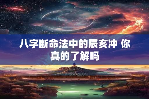 八字断命法中的辰亥冲 你真的了解吗