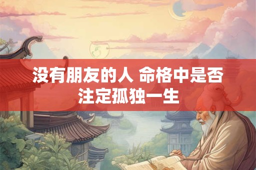 没有朋友的人 命格中是否注定孤独一生