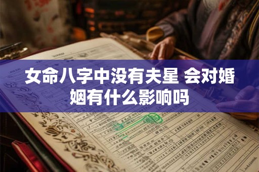 女命八字中没有夫星 会对婚姻有什么影响吗
