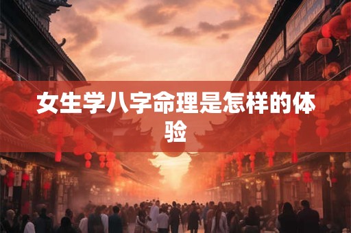 女生学八字命理是怎样的体验