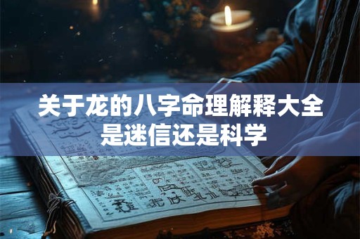 关于龙的八字命理解释大全 是迷信还是科学