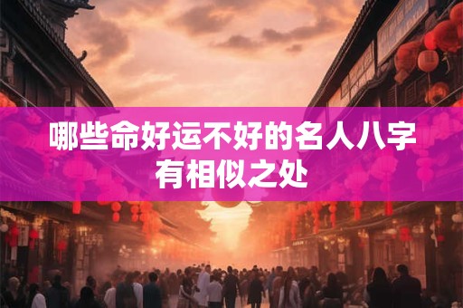 哪些命好运不好的名人八字有相似之处