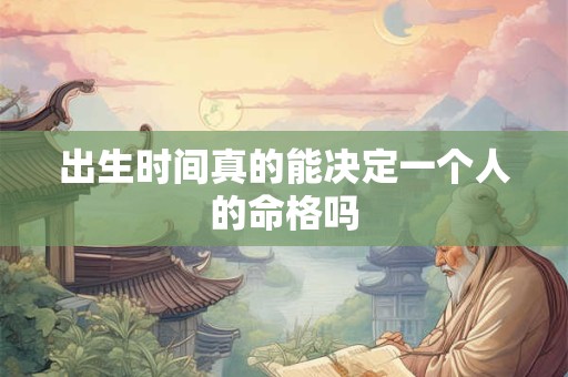 出生时间真的能决定一个人的命格吗