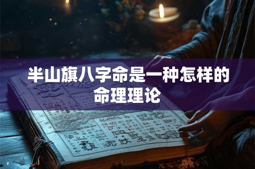 半山旗八字命是一种怎样的命理理论