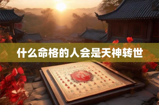 什么命格的人会是天神转世
