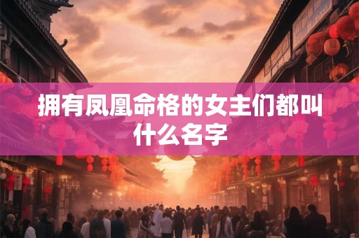 拥有凤凰命格的女主们都叫什么名字