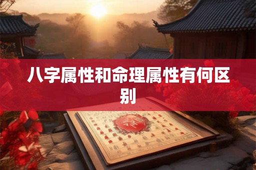 八字属性和命理属性有何区别