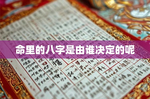 命里的八字是由谁决定的呢 命里的八字是由谁决定的呢