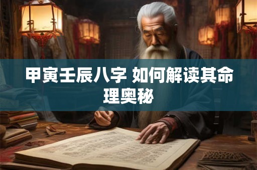 甲寅壬辰八字 如何解读其命理奥秘