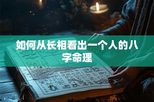 如何从长相看出一个人的八字命理