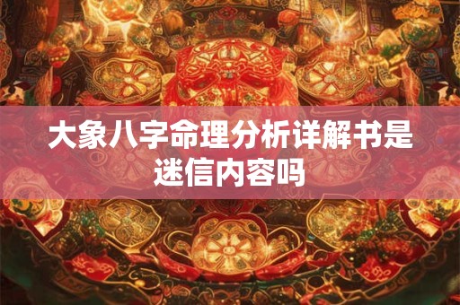 大象八字命理分析详解书是迷信内容吗