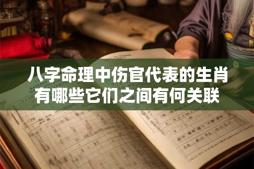 八字命理中伤官代表的生肖有哪些它们之间有何关联