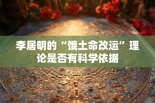 李居明的“饿土命改运”理论是否有科学依据