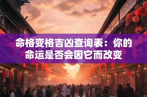 命格变格吉凶查询表：你的命运是否会因它而改变